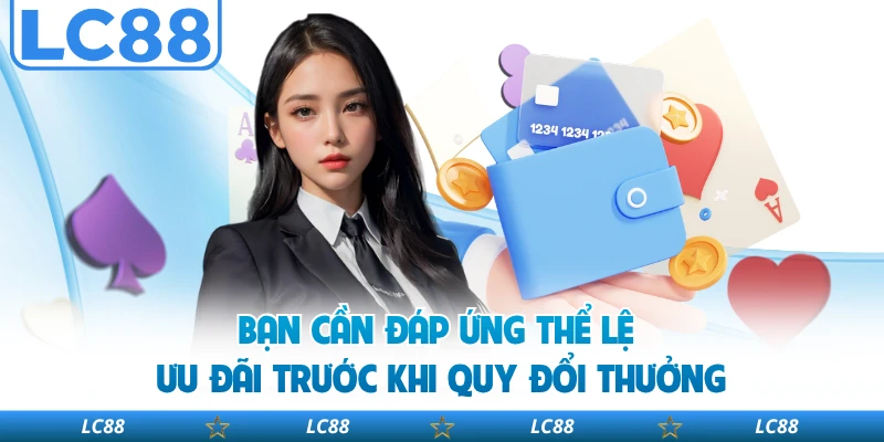 Bạn cần đáp ứng thể lệ ưu đãi trước khi quy đổi thưởng