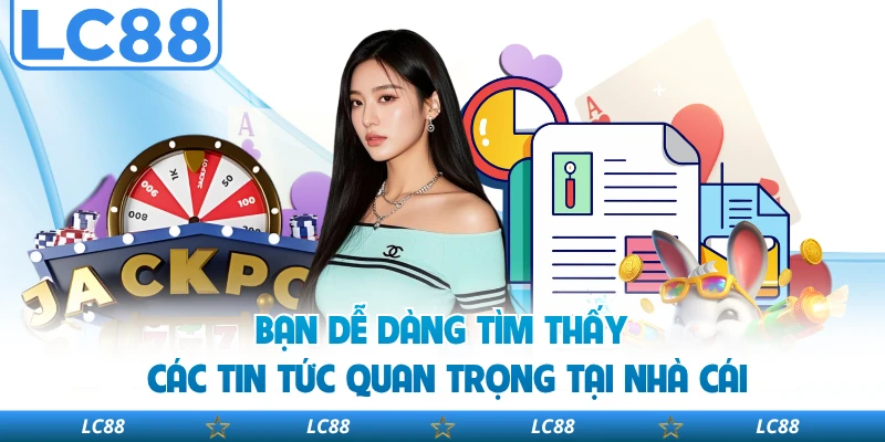 Bạn dễ dàng tìm thấy các tin tức quan trọng tại nhà cái