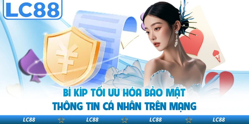 Bí kíp tối ưu hóa bảo mật thông tin cá nhân trên mạng