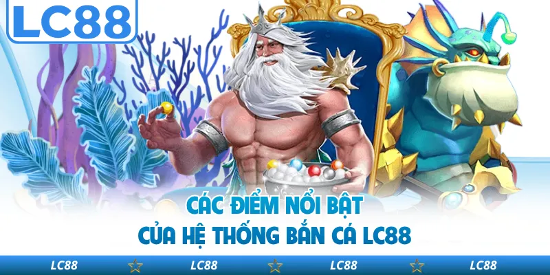Các điểm nổi bật của hệ thống bắn cá LC88