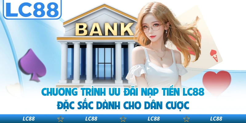 Chương trình ưu đãi nạp tiền LC88 đặc sắc dành cho dân cược