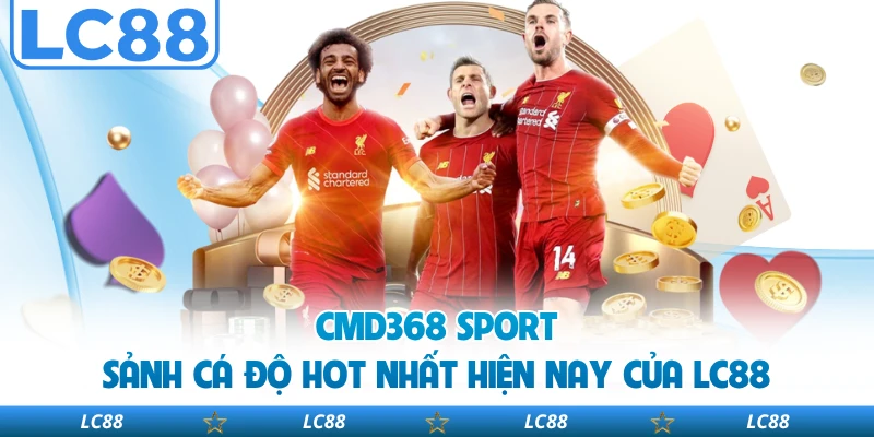 CMD368 Sport - Sảnh Cá Độ Hot Nhất Hiện Nay Của LC88