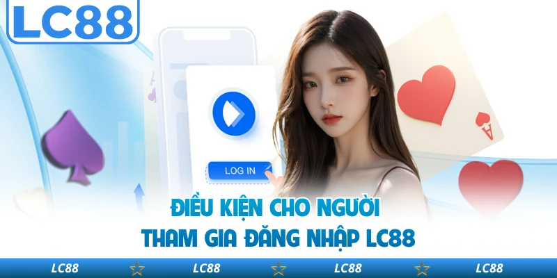 Điều kiện cho người tham gia đăng nhập LC88