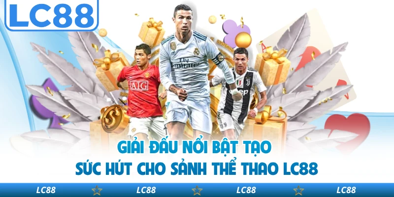 Giải đấu nổi bật tạo sức hút cho sảnh thể thao LC88