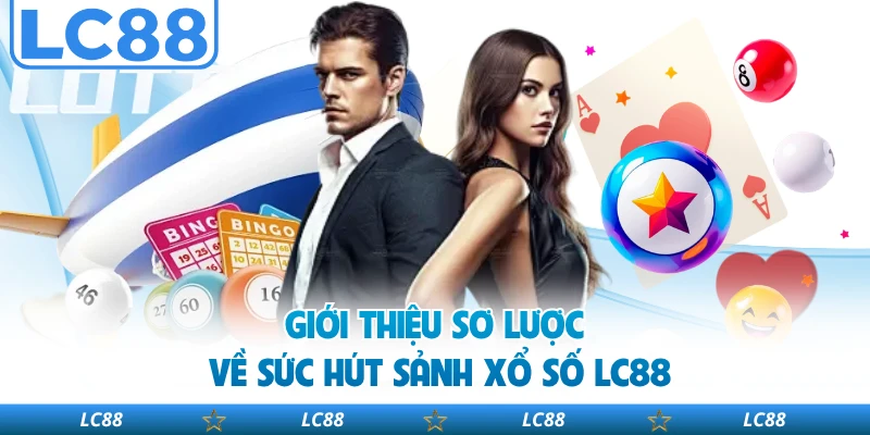 Giới thiệu sơ lược về sức hút sảnh xổ số LC88