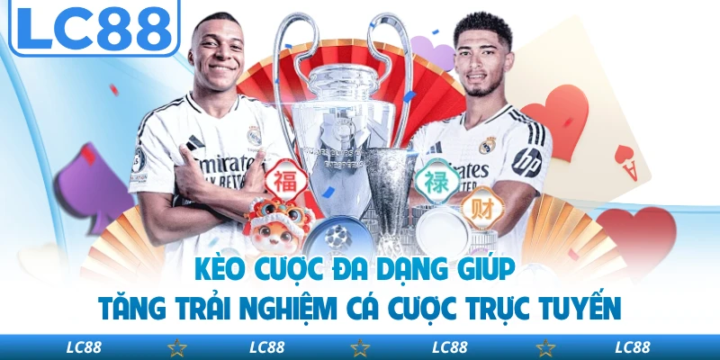 Kèo cược đa dạng giúp tăng trải nghiệm cá cược trực tuyến
