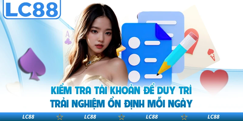 Kiểm tra tài khoản để duy trì trải nghiệm ổn định mỗi ngày