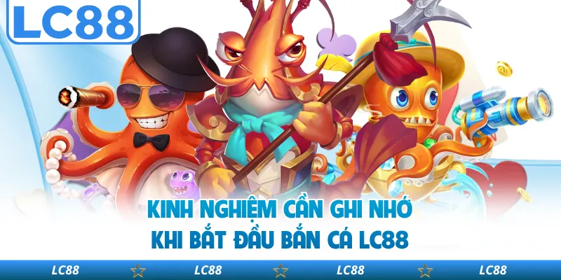 Kinh nghiệm cần ghi nhớ khi bắt đầu bắn cá LC88