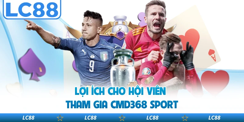Lợi ích cho hội viên tham gia CMD368 Sport