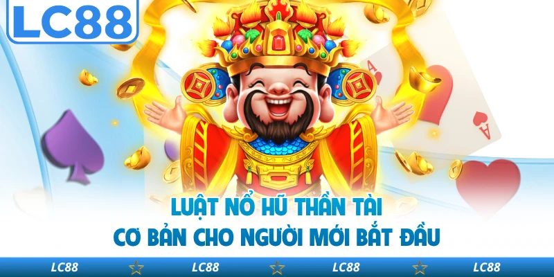 Luật nổ hũ thần tài cơ bản cho người mới bắt đầu