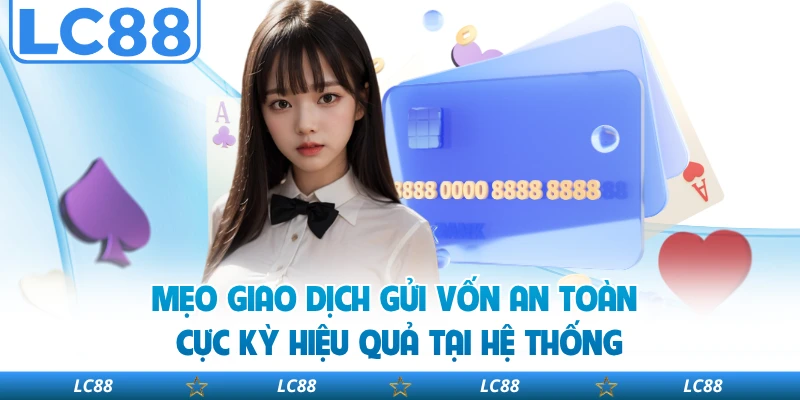 Mẹo giao dịch gửi vốn an toàn cực kỳ hiệu quả tại hệ thống