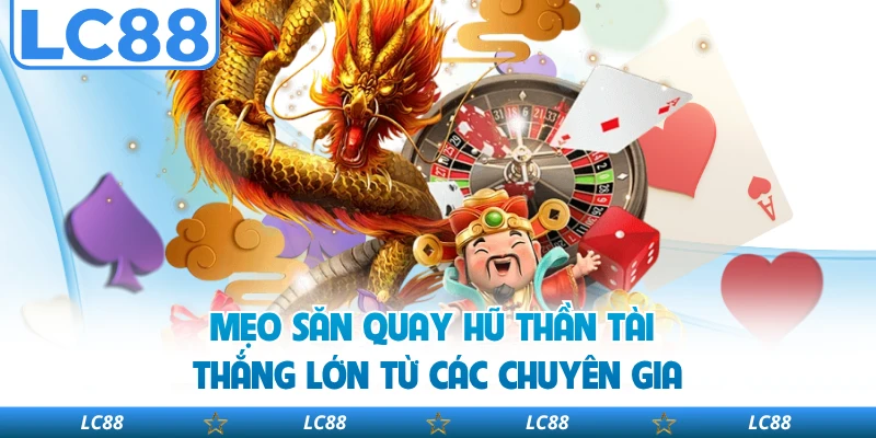Mẹo săn quay hũ thần tài thắng lớn từ các chuyên gia