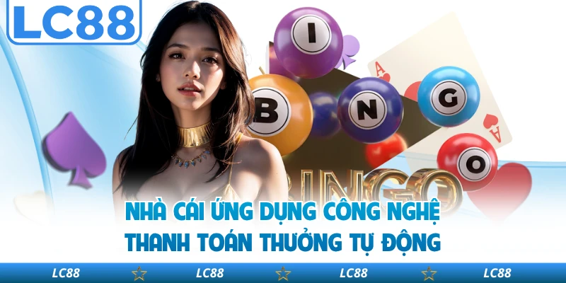 Nhà cái ứng dụng công nghệ thanh toán thưởng tự động