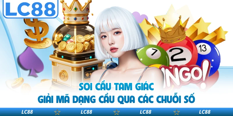 Soi Cầu Tam Giác - Giải Mã Dạng Cầu Qua Các Chuỗi Số
