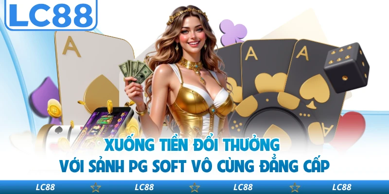 Xuống tiền đổi thưởng với sảnh PG Soft vô cùng đẳng cấp